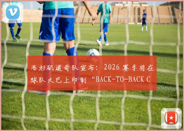 洛杉矶道奇队宣布：2026 赛季将在球队大巴上印制“BACK-TO-BACK CHAMPIONS”标语
