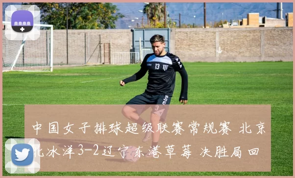 中国女子排球超级联赛常规赛 北京北冰洋3-2辽宁东港草莓 决胜局回放