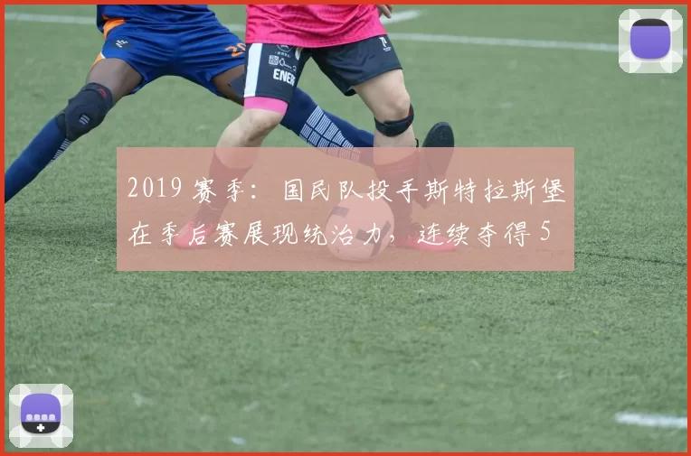 2019 赛季：国民队投手斯特拉斯堡在季后赛展现统治力，连续夺得 5 场胜投