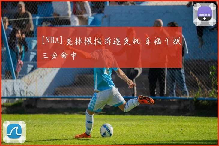 [NBA]克林根挡拆造良机 乐福干拔三分命中