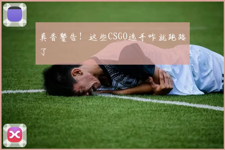 真香警告！这些CSGO选手咋就跑路了