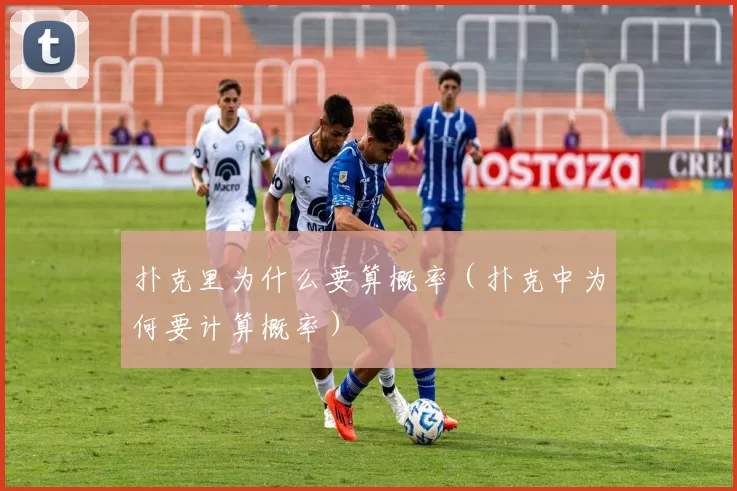 扑克里为什么要算概率（扑克中为何要计算概率）
