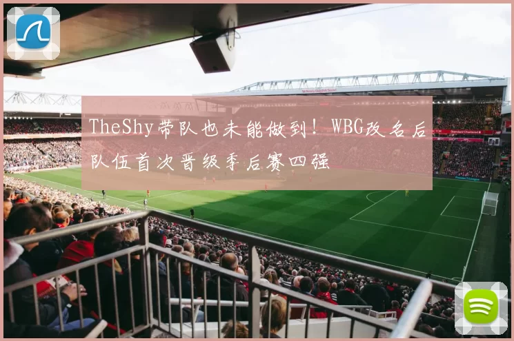 TheShy带队也未能做到！WBG改名后队伍首次晋级季后赛四强