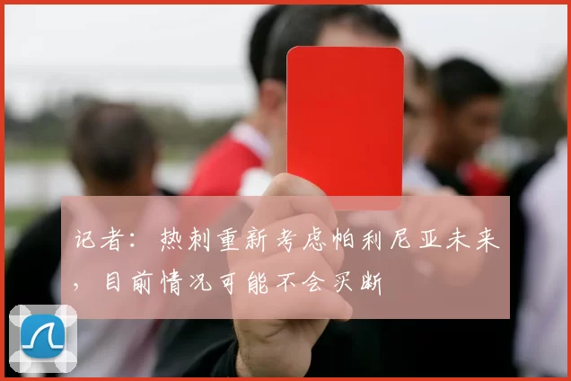 记者：热刺重新考虑帕利尼亚未来，目前情况可能不会买断