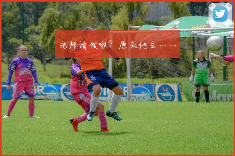 老师请假啦？原来他去……