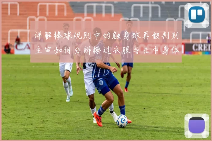详解棒球规则中的触身球真假判别主审如何分辨擦过衣服与击中身体