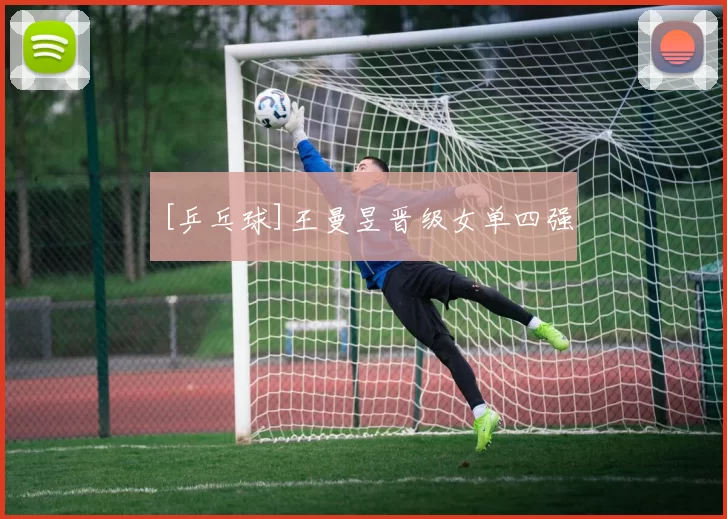 [乒乓球]王曼昱晋级女单四强
