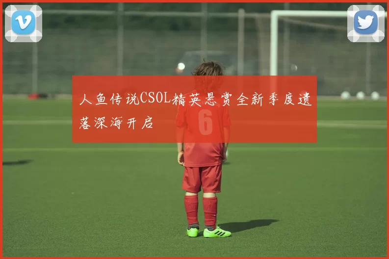 人鱼传说CSOL精英悬赏全新季度遗落深海开启